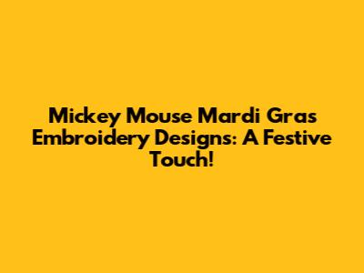 Mickey Mouse Mardi Gras Embroidery Designs: A Festive Touch!