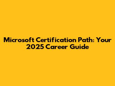 Microsoft Certification Path: Your 2025 Career Guide