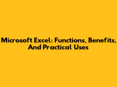 Microsoft Excel: Functions, Benefits, And Practical Uses