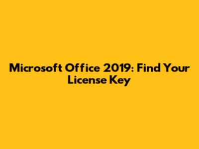 Microsoft Office 2019: Find Your License Key
