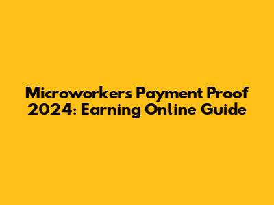 Microworkers Payment Proof 2024: Earning Online Guide
