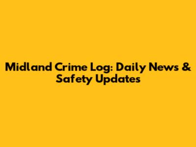 Midland Crime Log: Daily News & Safety Updates