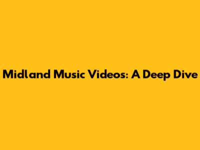 Midland Music Videos: A Deep Dive