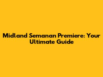 Midland Semanan Premiere: Your Ultimate Guide