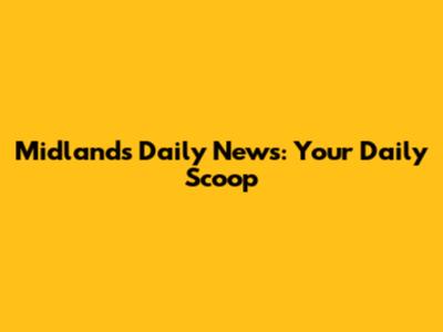 Midlands Daily News: Your Daily Scoop