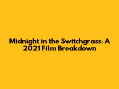 Midnight in the Switchgrass: A 2021 Film Breakdown