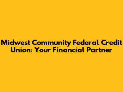 Midwest Community Federal Credit Union: Your Financial Partner