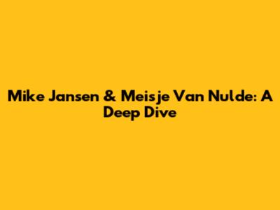 Mike Jansen & Meisje Van Nulde: A Deep Dive