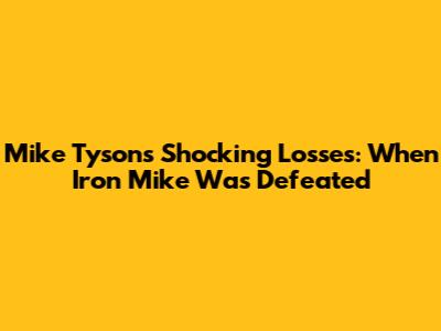 Mike Tyson's Shocking Losses: When Iron Mike Was Defeated
