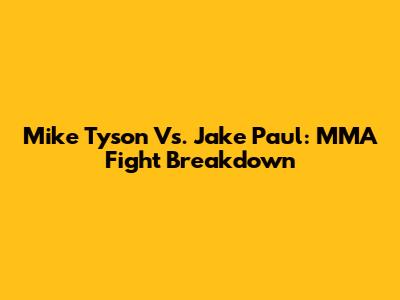 Mike Tyson Vs. Jake Paul: MMA Fight Breakdown