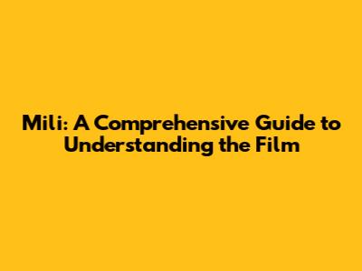 Mili: A Comprehensive Guide to Understanding the Film