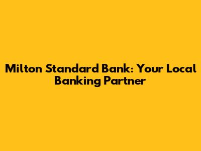 Milton Standard Bank: Your Local Banking Partner