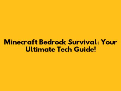 Minecraft Bedrock Survival: Your Ultimate Tech Guide!