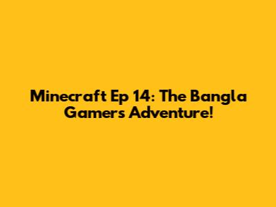 Minecraft Ep 14: The Bangla Gamer's Adventure!