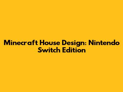 Minecraft House Design: Nintendo Switch Edition