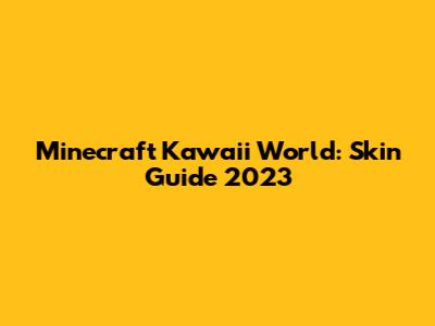 Minecraft Kawaii World: Skin Guide 2023