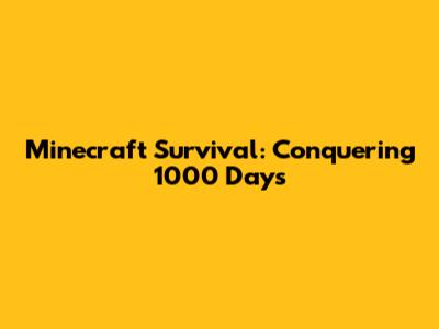 Minecraft Survival: Conquering 1000 Days