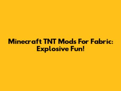Minecraft TNT Mods For Fabric: Explosive Fun!