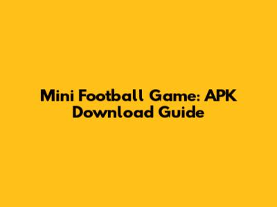 Mini Football Game: APK Download Guide