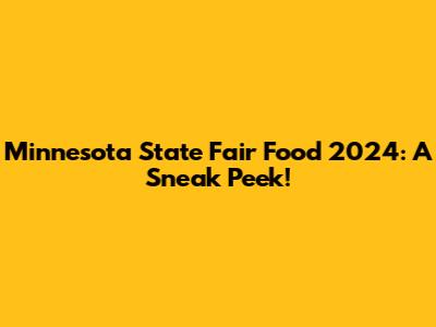Minnesota State Fair Food 2024: A Sneak Peek!