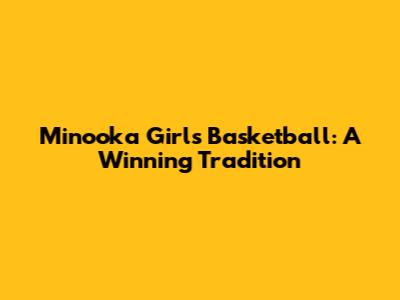Minooka Girls Basketball: A Winning Tradition