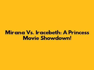 Mirana Vs. Iracebeth: A Princess Movie Showdown!