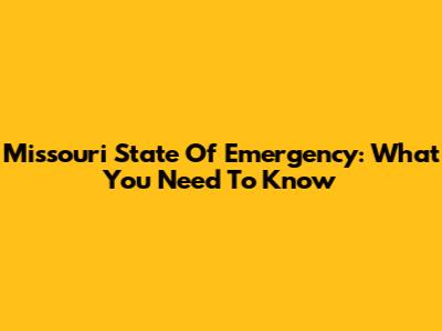 Missouri State Of Emergency: What You Need To Know