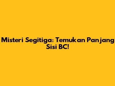 Misteri Segitiga: Temukan Panjang Sisi BC!