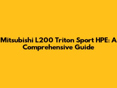 Mitsubishi L200 Triton Sport HPE: A Comprehensive Guide