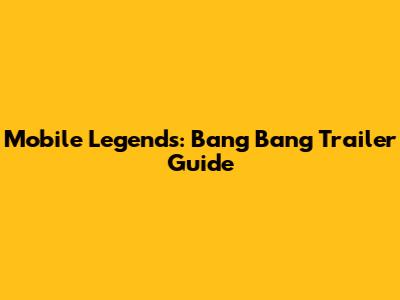 Mobile Legends: Bang Bang Trailer Guide