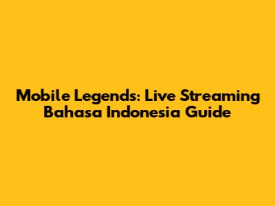 Mobile Legends: Live Streaming Bahasa Indonesia Guide