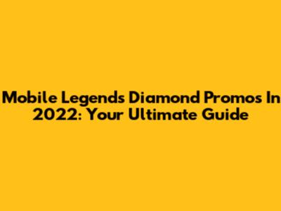 Mobile Legends Diamond Promos In 2022: Your Ultimate Guide
