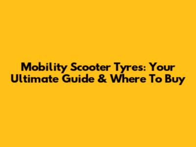 Mobility Scooter Tyres: Your Ultimate Guide & Where To Buy