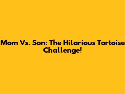 Mom Vs. Son: The Hilarious Tortoise Challenge!
