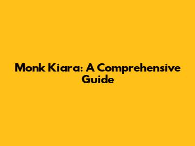 Monk Kiara: A Comprehensive Guide