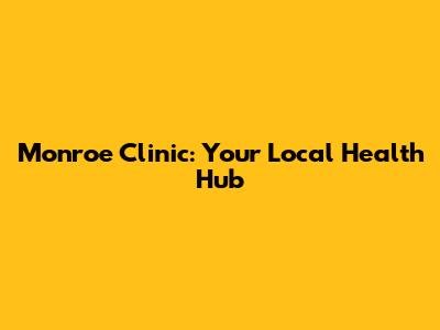 Monroe Clinic: Your Local Health Hub