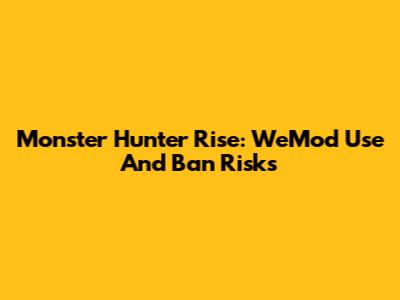 Monster Hunter Rise: WeMod Use And Ban Risks
