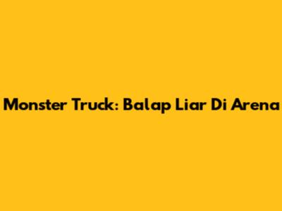 Monster Truck: Balap Liar Di Arena