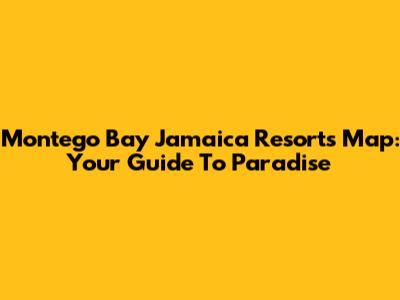Montego Bay Jamaica Resorts Map: Your Guide To Paradise