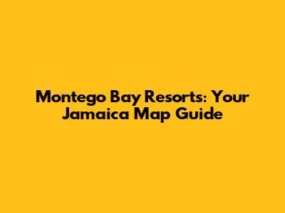 Montego Bay Resorts: Your Jamaica Map Guide