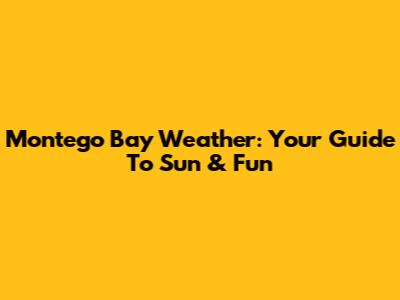 Montego Bay Weather: Your Guide To Sun & Fun