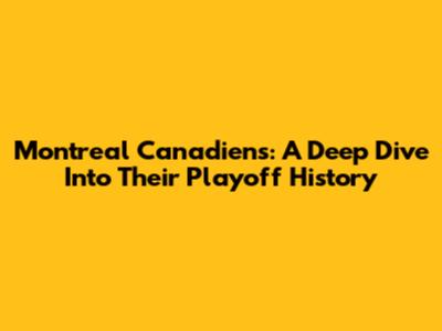 Montreal Canadiens: A Deep Dive Into Their Playoff History