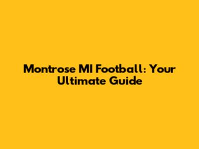 Montrose MI Football: Your Ultimate Guide
