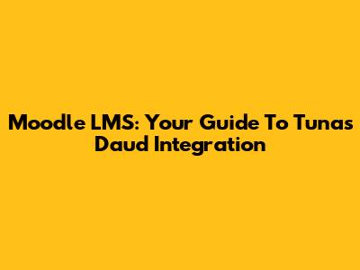 Moodle LMS: Your Guide To Tunas Daud Integration