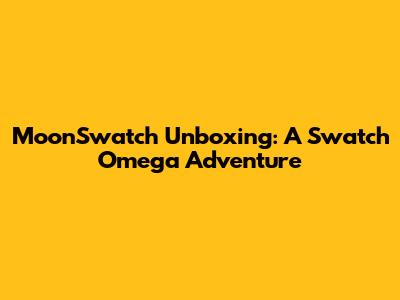 MoonSwatch Unboxing: A Swatch Omega Adventure