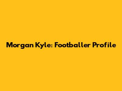 Morgan Kyle: Footballer Profile