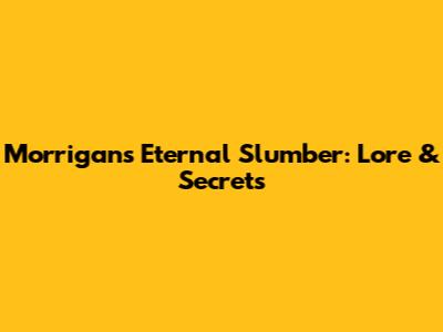 Morrigan's Eternal Slumber: Lore & Secrets
