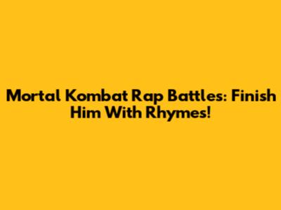 Mortal Kombat Rap Battles: Finish Him With Rhymes!