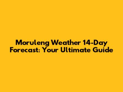 Moruleng Weather 14-Day Forecast: Your Ultimate Guide