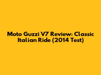 Moto Guzzi V7 Review: Classic Italian Ride (2014 Test)
